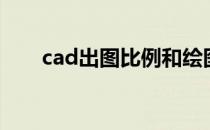 cad出图比例和绘图比例（cad出图）