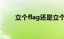 立个flag还是立个flag（立个flag）