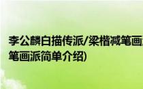 李公麟白描传派/梁楷减笔画派(对于李公麟白描传派/梁楷减笔画派简单介绍)