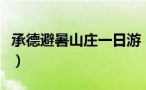 承德避暑山庄一日游（承德避暑山庄游玩攻略）