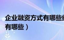 企业融资方式有哪些结合实例（企业融资方式有哪些）