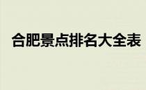 合肥景点排名大全表（合肥景点排名大全）