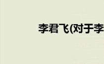 李君飞(对于李君飞简单介绍)