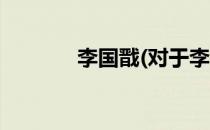 李国戬(对于李国戬简单介绍)