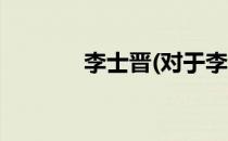 李士晋(对于李士晋简单介绍)