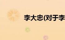 李大忠(对于李大忠简单介绍)