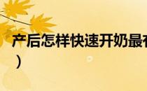 产后怎样快速开奶最有效（产后怎样快速开奶）