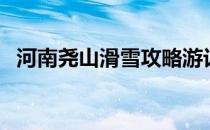 河南尧山滑雪攻略游记（河南尧山滑雪场）