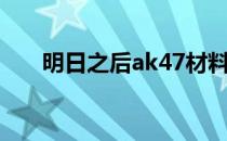 明日之后ak47材料（明日之后ak47）