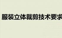 服装立体裁剪技术要求（服装立体裁剪技术）