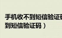 手机收不到短信验证码是什么原因（手机收不到短信验证码）