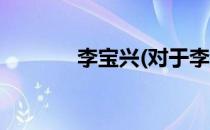 李宝兴(对于李宝兴简单介绍)