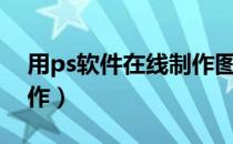用ps软件在线制作图片教程（在线ps图片制作）