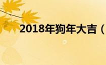 2018年狗年大吉（2018年狗年贺词）