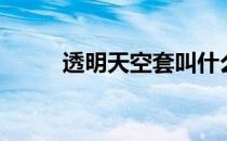 透明天空套叫什么（透明天空套）