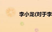 李小龙(对于李小龙简单介绍)