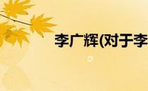 李广辉(对于李广辉简单介绍)