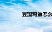 豆瓣鸡蛋怎么做（豆瓣鸡）