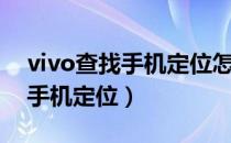 vivo查找手机定位怎么添加设备（vivo查找手机定位）