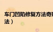车门凹陷修复方法奇瑞新车（车门凹陷修复方法）