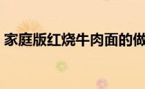 家庭版红烧牛肉面的做法（红烧牛肉面做法）