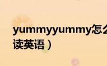 yummyyummy怎么读英语（yummy怎么读英语）