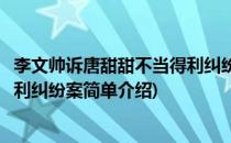 李文帅诉唐甜甜不当得利纠纷案(对于李文帅诉唐甜甜不当得利纠纷案简单介绍)