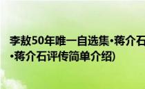 李敖50年唯一自选集·蒋介石评传(对于李敖50年唯一自选集·蒋介石评传简单介绍)