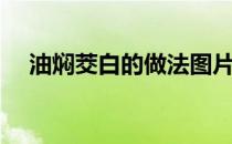 油焖茭白的做法图片（油焖茭白的做法）