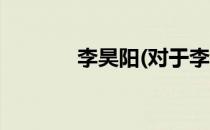 李昊阳(对于李昊阳简单介绍)