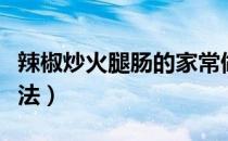 辣椒炒火腿肠的家常做法（炒火腿肠的家常做法）