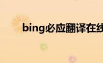 bing必应翻译在线（必应翻译在线）