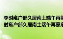 李时雍户部久居南土端午再蒙扇缕之赐相与感叹有作(对于李时雍户部久居南土端午再蒙扇缕之赐相与感叹有作简单介绍)