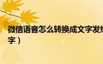 微信语音怎么转换成文字发给别人（微信语音怎么转换成文字）