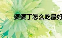 婆婆丁怎么吃最好（婆婆丁怎么吃）