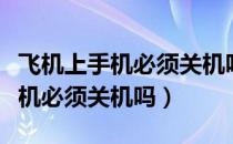 飞机上手机必须关机吗拍照怎么办（飞机上手机必须关机吗）