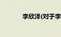 李欣泽(对于李欣泽简单介绍)