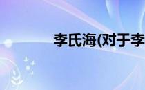 李氏海(对于李氏海简单介绍)