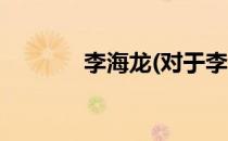 李海龙(对于李海龙简单介绍)