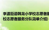 李渡街道韩龙小学校志愿者服务分队(对于李渡街道韩龙小学校志愿者服务分队简单介绍)