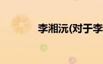 李湘沅(对于李湘沅简单介绍)