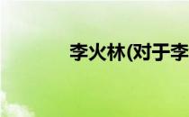 李火林(对于李火林简单介绍)
