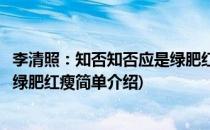 李清照：知否知否应是绿肥红瘦(对于李清照：知否知否应是绿肥红瘦简单介绍)