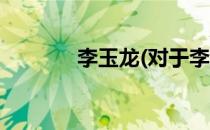 李玉龙(对于李玉龙简单介绍)