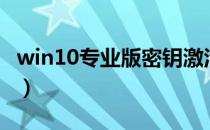 win10专业版密钥激活码（win10专业版密钥）