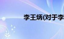 李王炳(对于李王炳简单介绍)