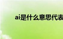 ai是什么意思代表什么（ai是什么）