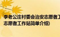 李老公庄村委会治安志愿者工作站(对于李老公庄村委会治安志愿者工作站简单介绍)