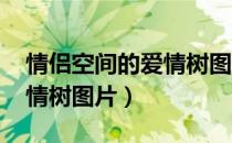 情侣空间的爱情树图片大全（qq情侣空间爱情树图片）