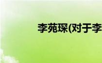 李苑琛(对于李苑琛简单介绍)